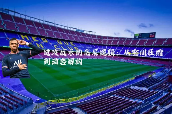 进攻战术的底层逻辑:从空间压缩到动态解构
