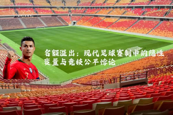 名额溢出:现代足球赛制中的隐性变量与竞技公平悖论
