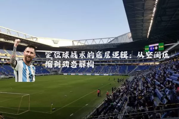 定位球战术的底层逻辑:从空间压缩到动态解构