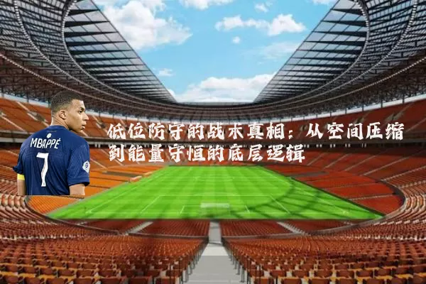 低位防守的战术真相:从空间压缩到能量守恒的底层逻辑