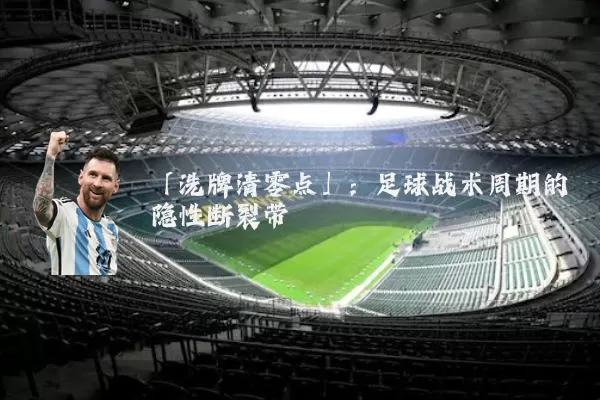 「洗牌清零点」:足球战术周期的隐性断裂带