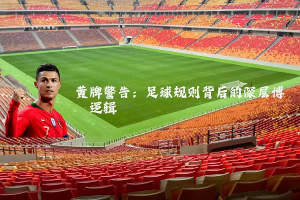 黄牌警告:足球规则背后的深层博弈逻辑